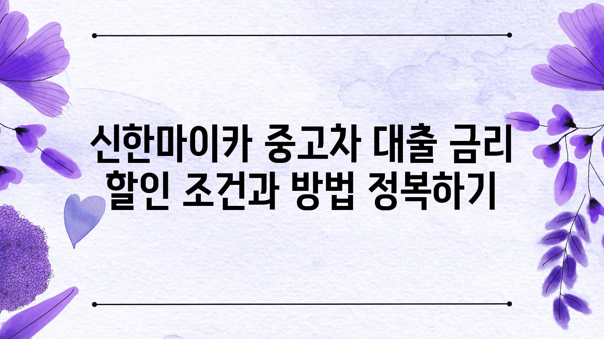 신한마이카 중고차 대출 금리 할인 조건과 방법 정복하기