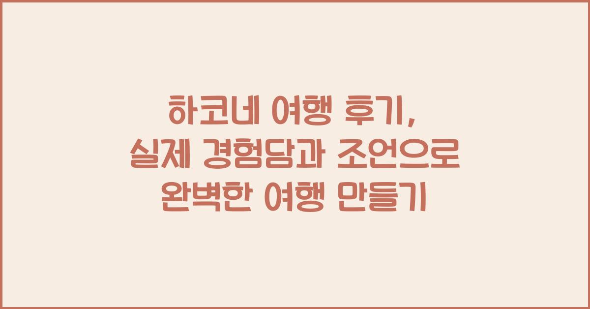 하코네 여행 후기: 실제 경험담과 조언