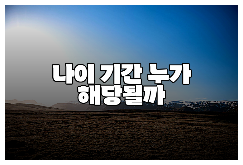나이 기간 누가 해당될까