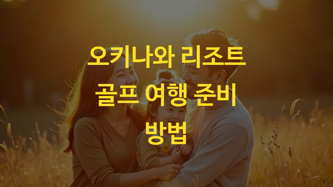 오키나와 리조트 골프 여행 준비 방법