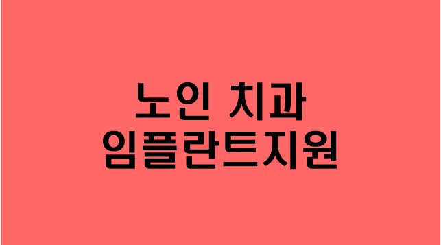  [노인 치과 임플란트 지원] 지원대상/지원내용/신청방법/문의/만65세