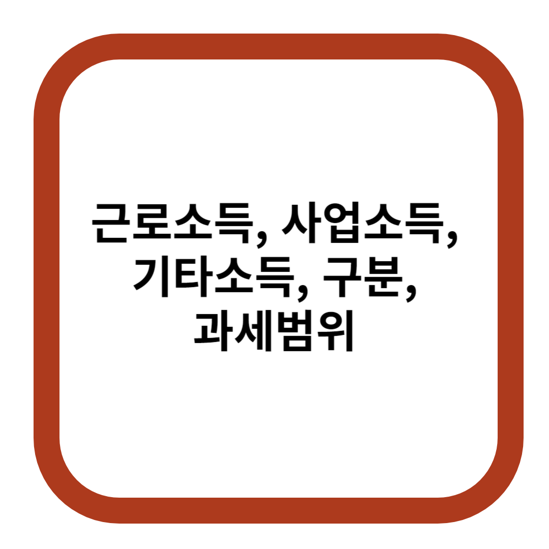 근로소득, 사업소득, 기타소득, 구분, 과세범위