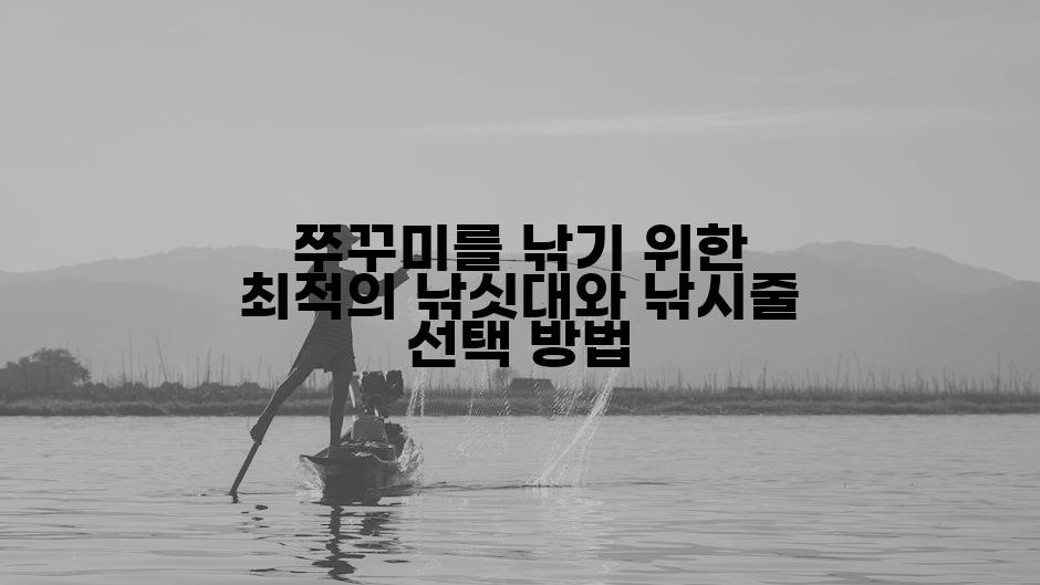 쭈꾸미를 낚기 위한 최적의 낚싯대와 낚시줄 선택 방법