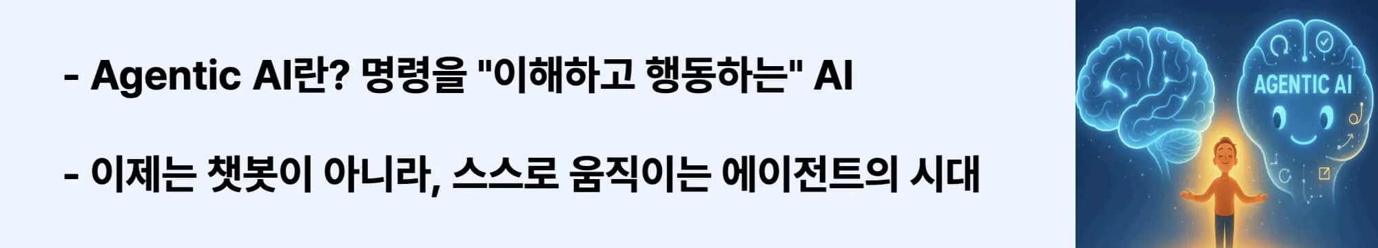‘Agentic AI란? 명령을 &quot;이해하고 행동하는&quot; AI’라는 문구가 포함된 웹배너 이미지. 이 이미지는 Agentic AI의 개념과 일반 챗봇과의 차이를 시각적으로 전달하며, 블로그의 AI 에이전트 주제와 관련된 내용을 설명함 (Agentic AI concept, chatbot vs agent)