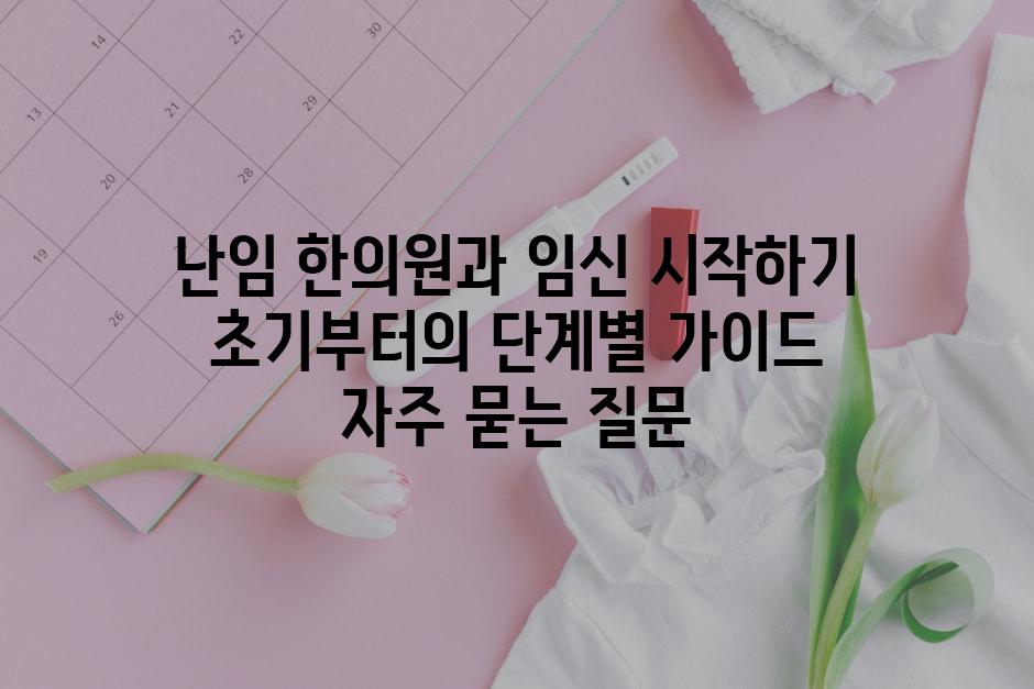 ['난임 한의원과 임신 시작하기| 초기부터의 단계별 가이드']