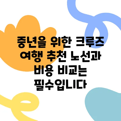 중년을 위한 크루즈 여행 추천 노선과 비용 비교는 필수입니다