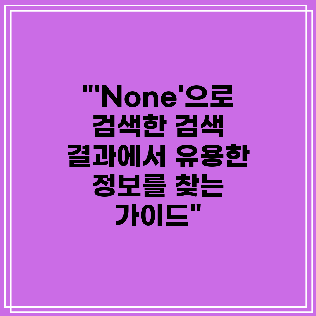 'None'으로 검색한 검색 결과에서 유용한 정보를 찾