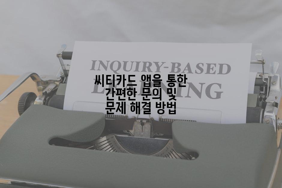 씨티카드 앱을 통한 간편한 문의 및 문제 해결 방법