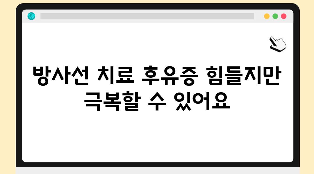 방사선 치료 후유증 힘들지만 극복할 수 있어요