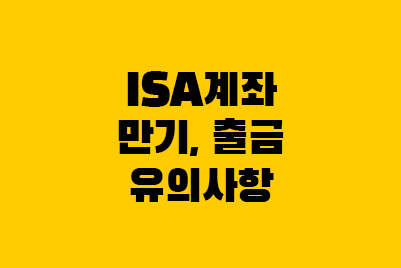  ISA계좌 만기, 출금 시 단점 및 유의사항