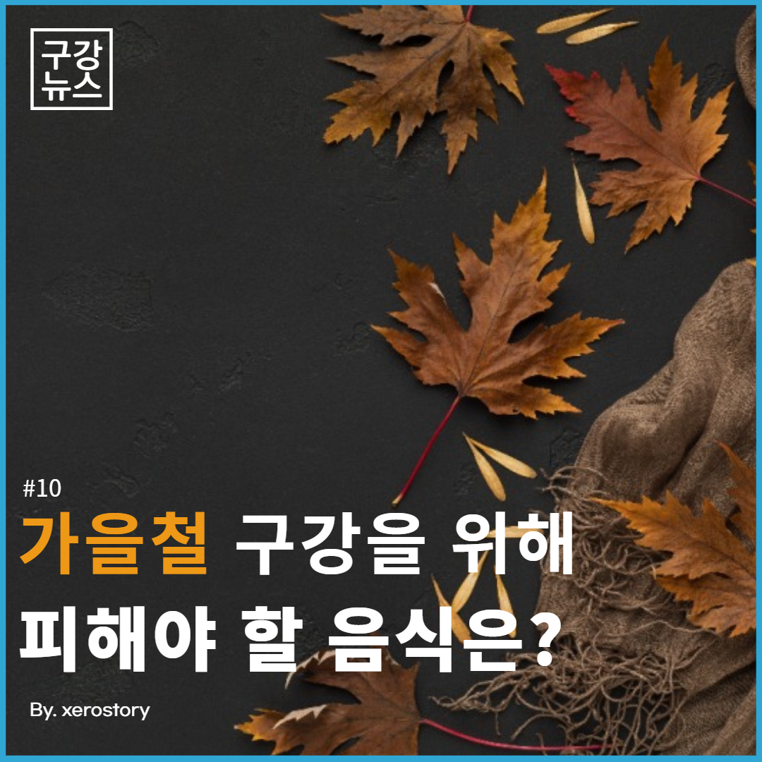  [구강정보] #11 가을철 구강을 위해 피해야 할 음식은?