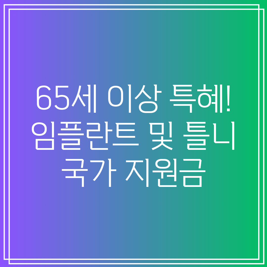 65세 이상 특혜! 임플란트 및 틀니 국가 지원금