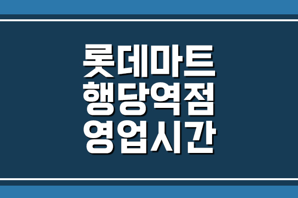 롯데마트 행당역점 영업시간&#44; 휴무일&#44; 주차장