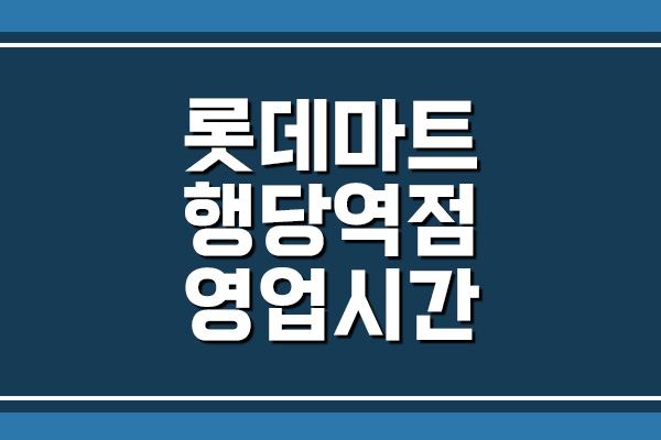 롯데마트 행당역점 영업시간, 휴무일, 주차장 안내