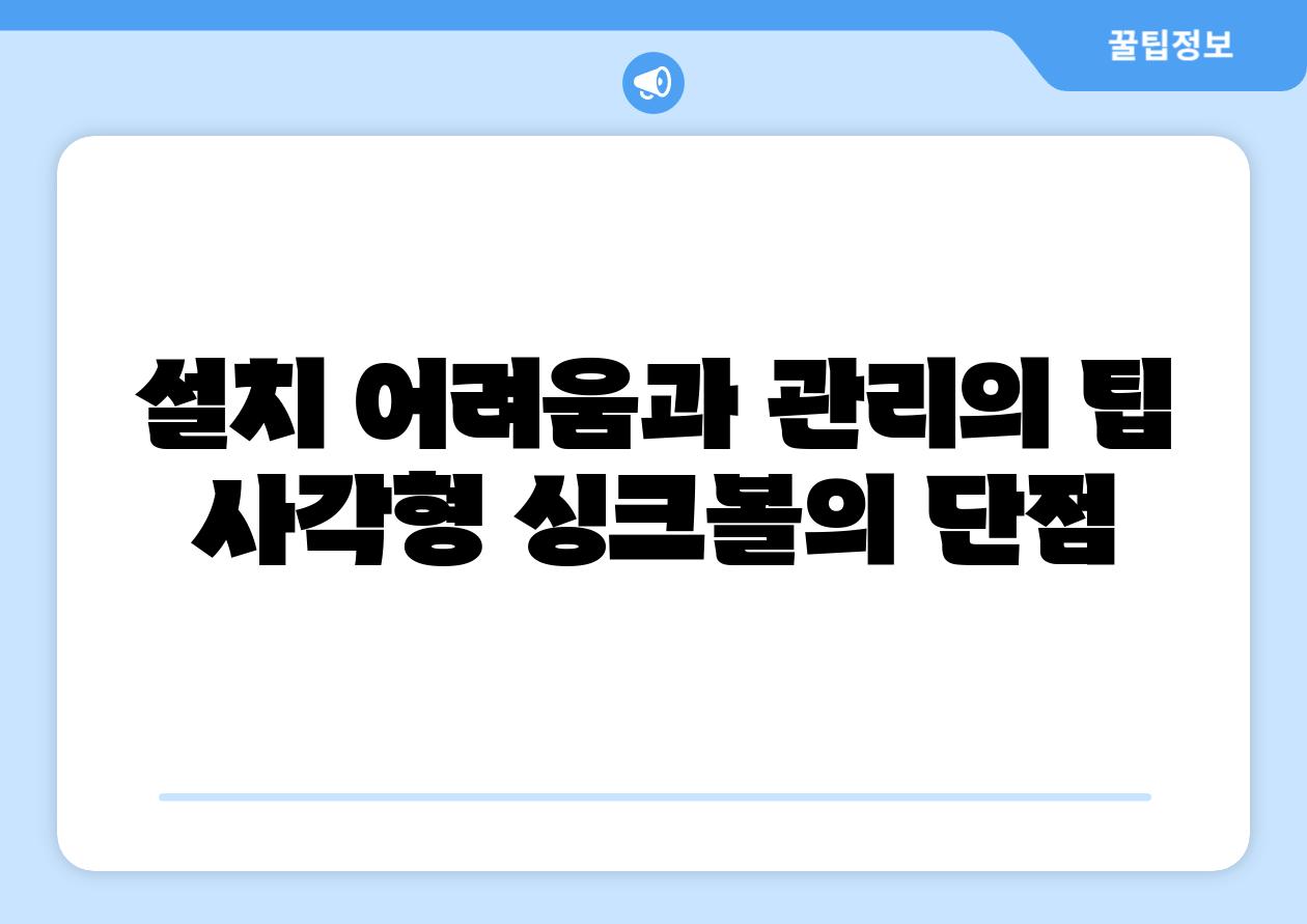 설치 어려움과 관리의 팁 사각형 싱크볼의 단점