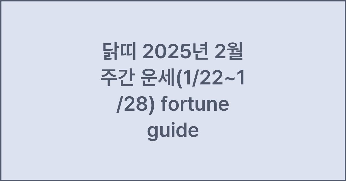 닭띠 2025년 2월 주간 운세(1/22~1/28)