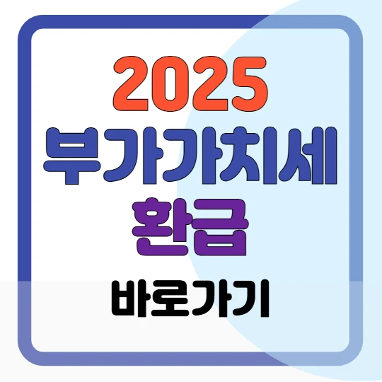 2025 부가가치세 환급 대상, 신청, 조회 방법