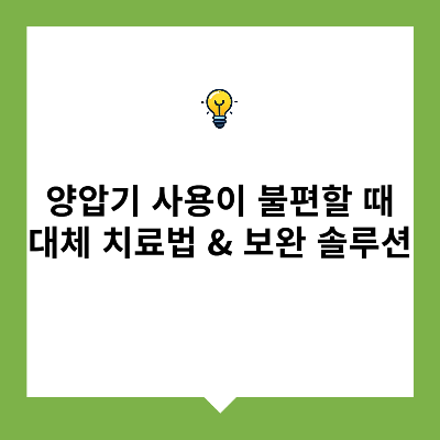 양압기 사용이 불편할 때 – 대체 치료법 &amp; 보완 솔루션
