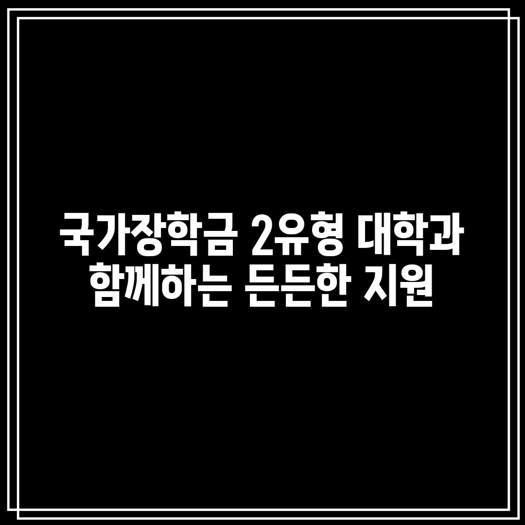 국가장학금 2유형: 대학과 함께하는 든든한 지원