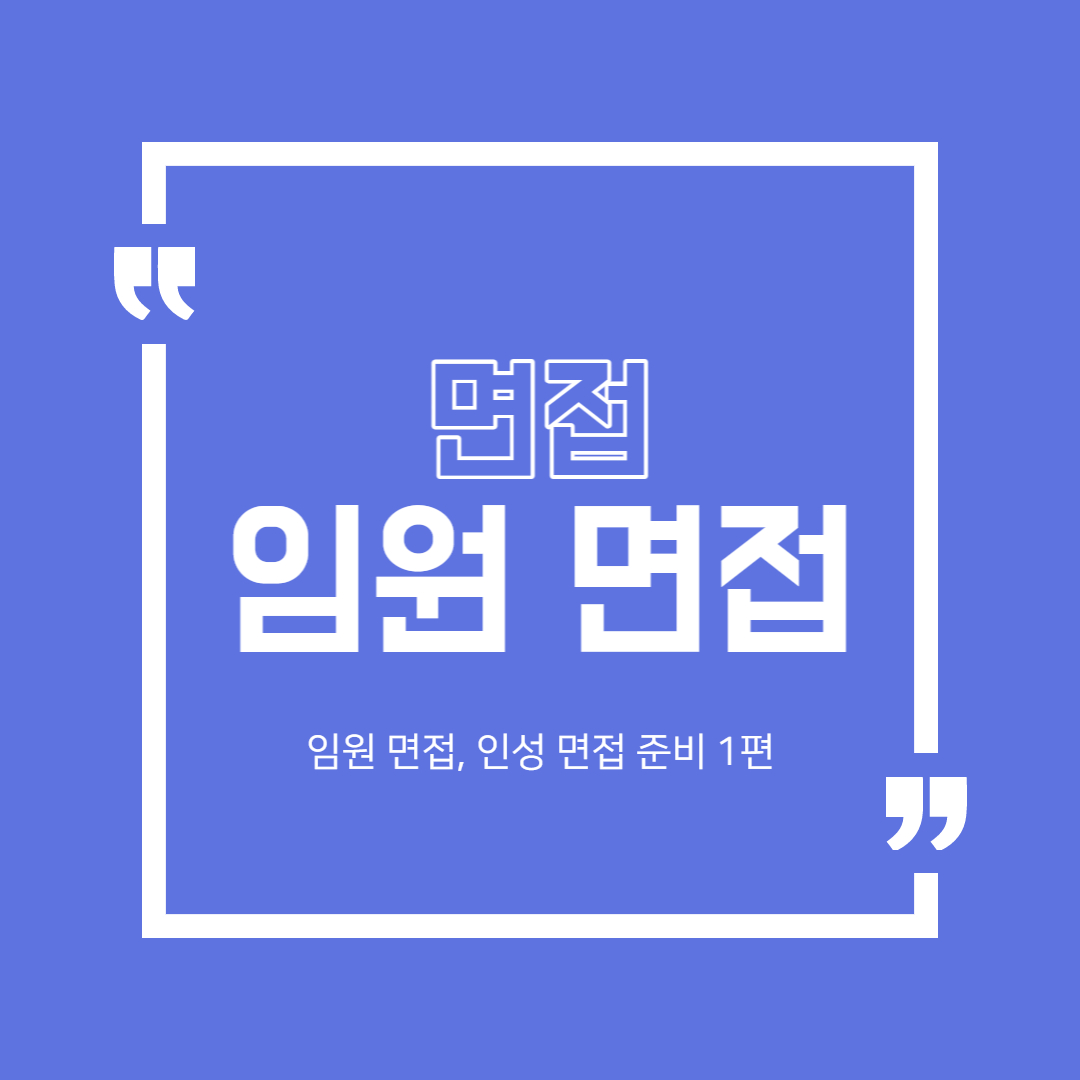  임원 면접(인성 면접) 기출 정리 1편