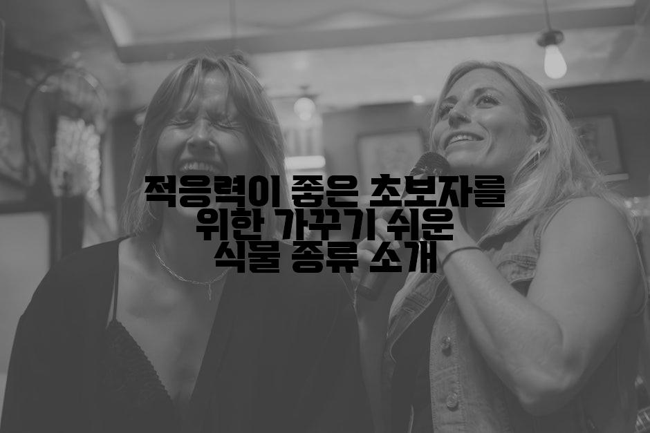 적응력이 좋은 초보자를 위한 가꾸기 쉬운 식물 종류 소개