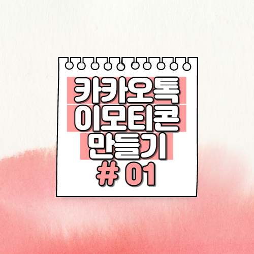  카카오톡 이모티콘 제작 후 제안하기 & 카카오톡 이모티콘 만드는 방법과 과정 [STEP 01. 이모티콘 승인 받는 법 & 이모티콘 콘셉트]
