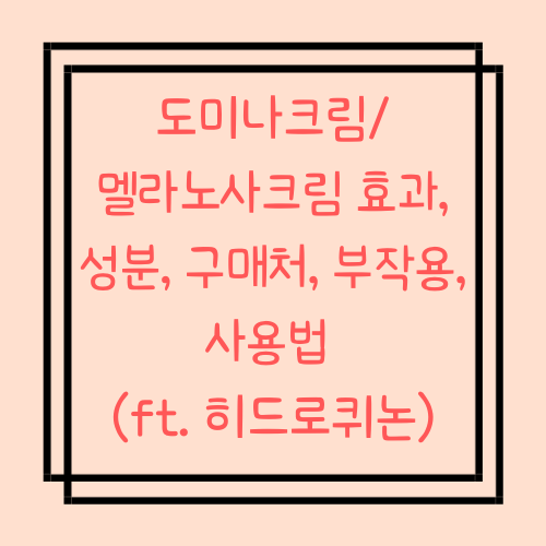  도미나크림/멜라노사크림 효과, 성분, 구매처, 부작용, 사용법 (ft. 히드로퀴논)