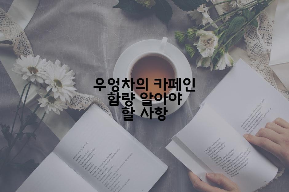 우엉차의 카페인 함량 알아야 할 사항