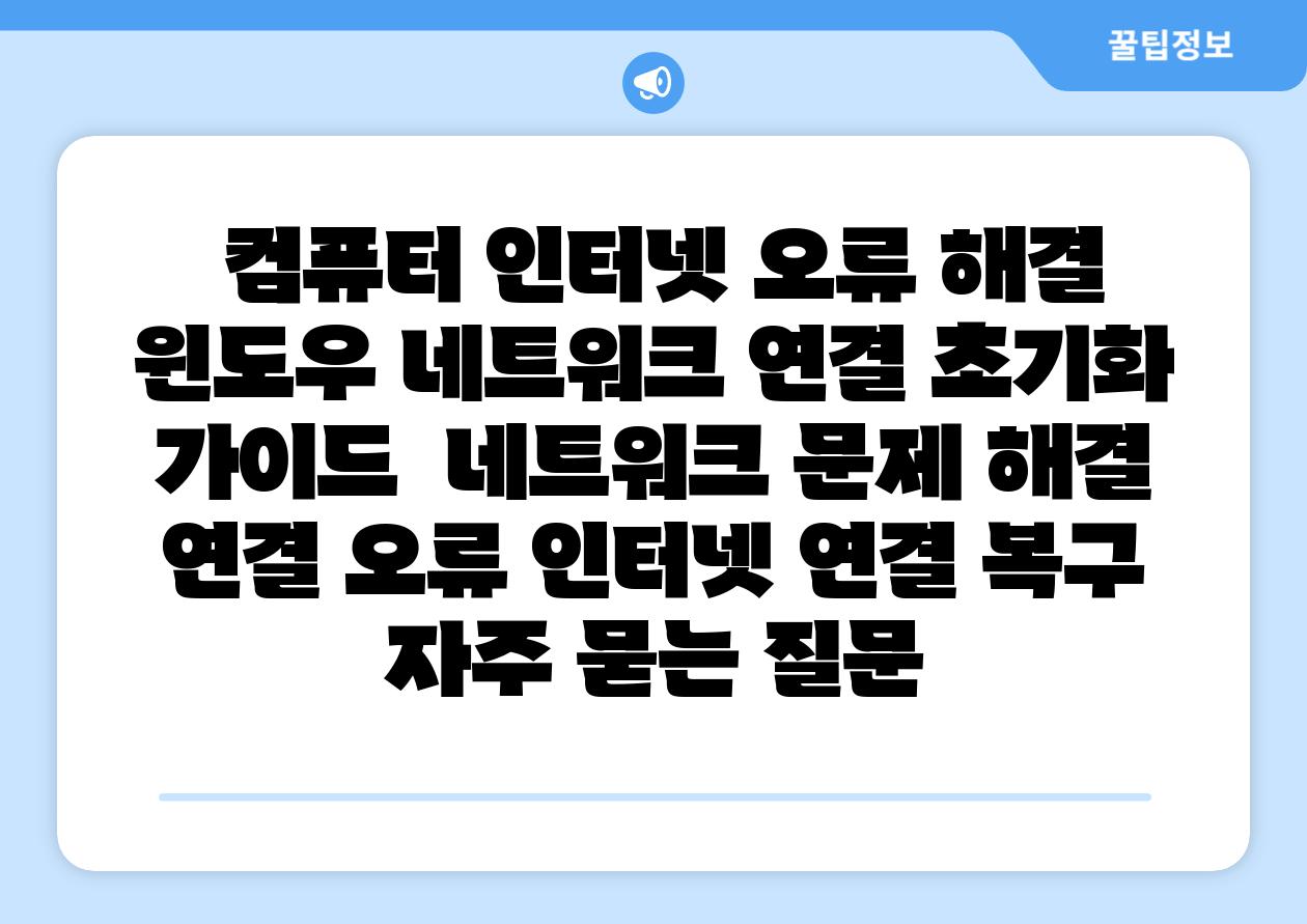  컴퓨터 인터넷 오류 해결 윈도우 네트워크 연결 초기화 가이드  네트워크 문제 해결 연결 오류 인터넷 연결 복구 자주 묻는 질문