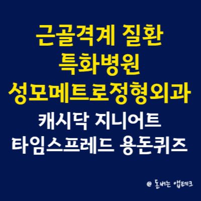 근골격계 질환 특화병원 성모메트로정형외과 캐시닥 지니어트 타임스프레드 용돈퀴즈