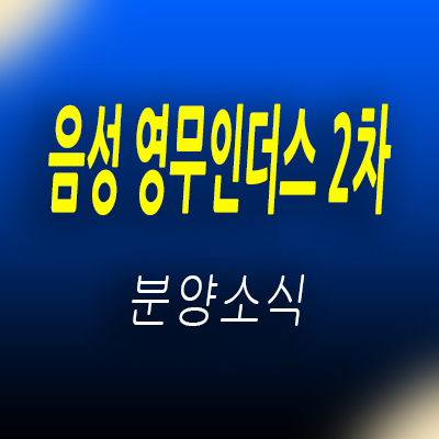  음성 영무인더스 비트타운 2차 지식산업센터 충북혁신도시 라이브오피스,상가 잔여호실 및 분양가 안내
