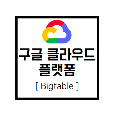  [구글 클라우드 플랫폼] GCP : Bigtable