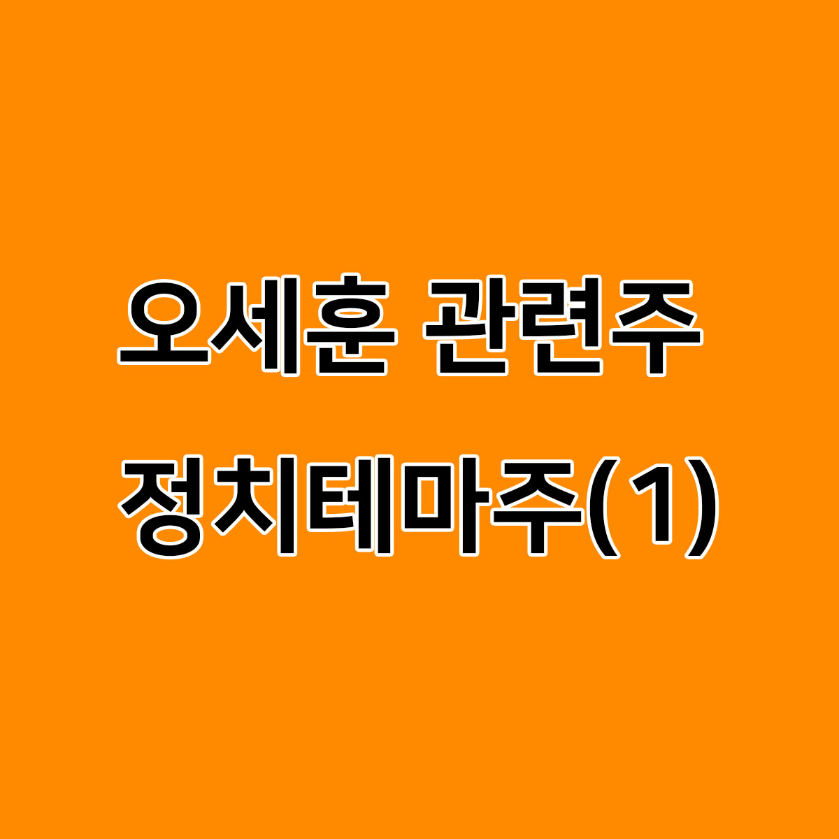  오세훈관련주 오세훈정치인생 정치테마주 (1)