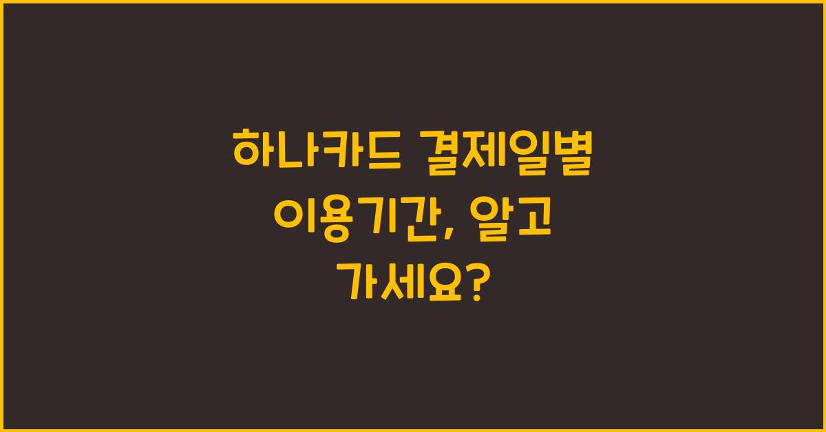 하나카드 결제일별 이용기간