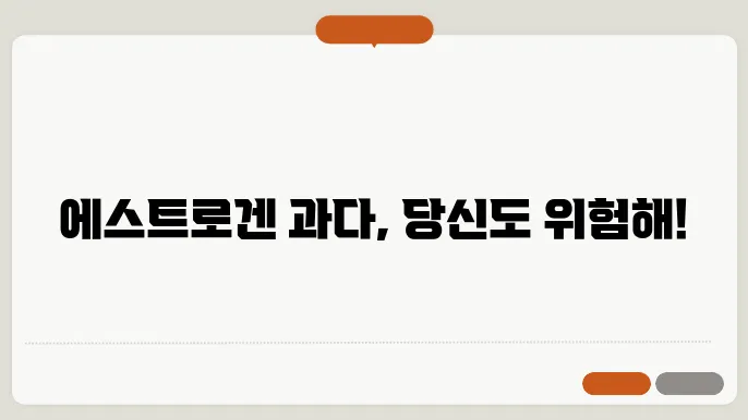 에스트로겐 과다 증상 무엇?