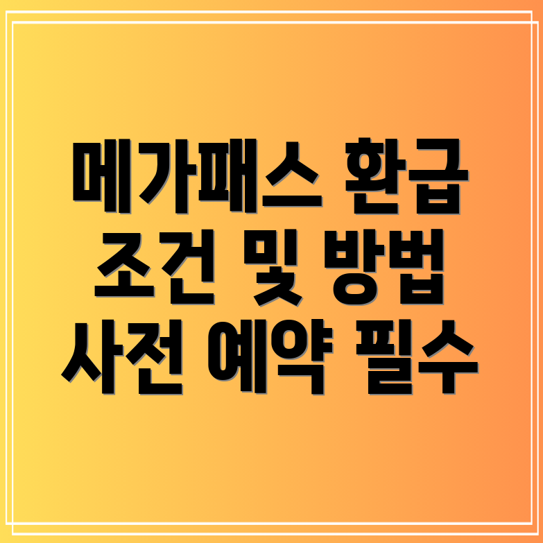 메가패스 가격 환급 조건과 환불 방법 및 사전 예약 기간 안내