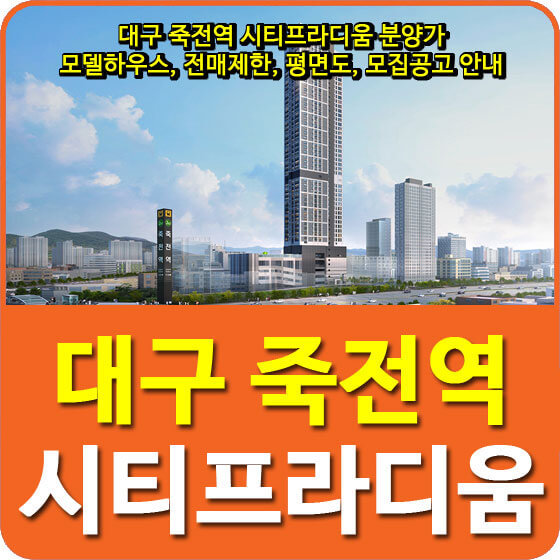  대구 죽전역 시티프라디움 분양가 및 모델하우스, 전매제한, 평면도, 모집공고 안내