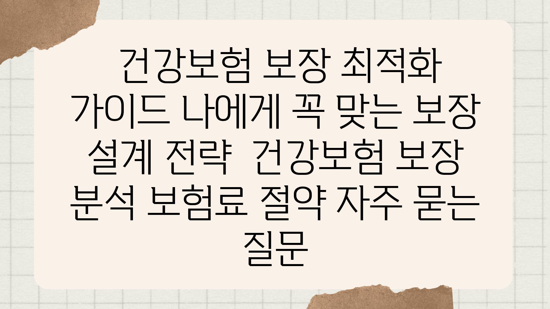  건강보험 보장 최적화 설명서 나에게 꼭 맞는 보장 설계 전략  건강보험 보장 분석 보험료 절약 자주 묻는 질문