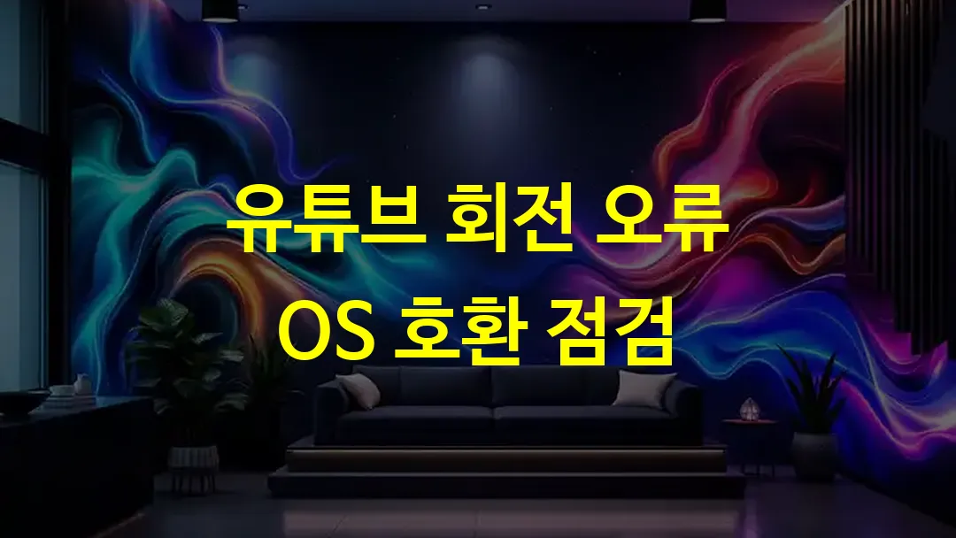 유튜브 회전 오류 OS 호환 점검