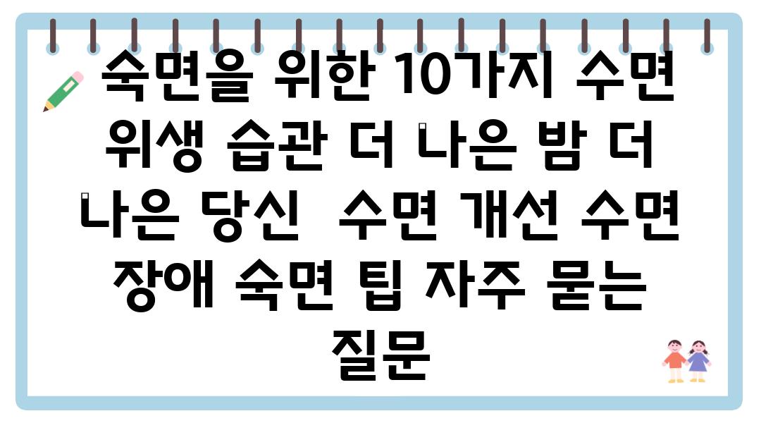  숙면을 위한 10가지 수면 위생 습관 더 나은 밤 더 나은 당신  수면 개선 수면 장애 숙면 팁 자주 묻는 질문