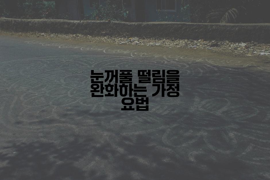 눈꺼풀 떨림을 완화하는 가정 요법