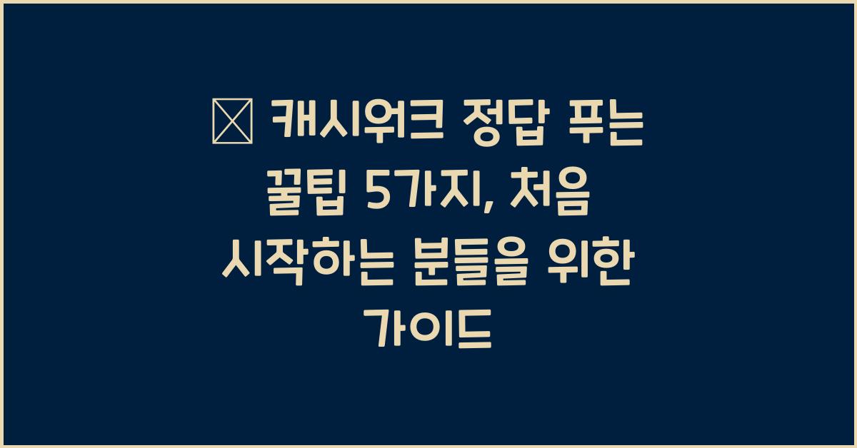 📲 캐시워크 정답 푸는 꿀팁 5가지, 처음 하는 사람도 쉽게 가능