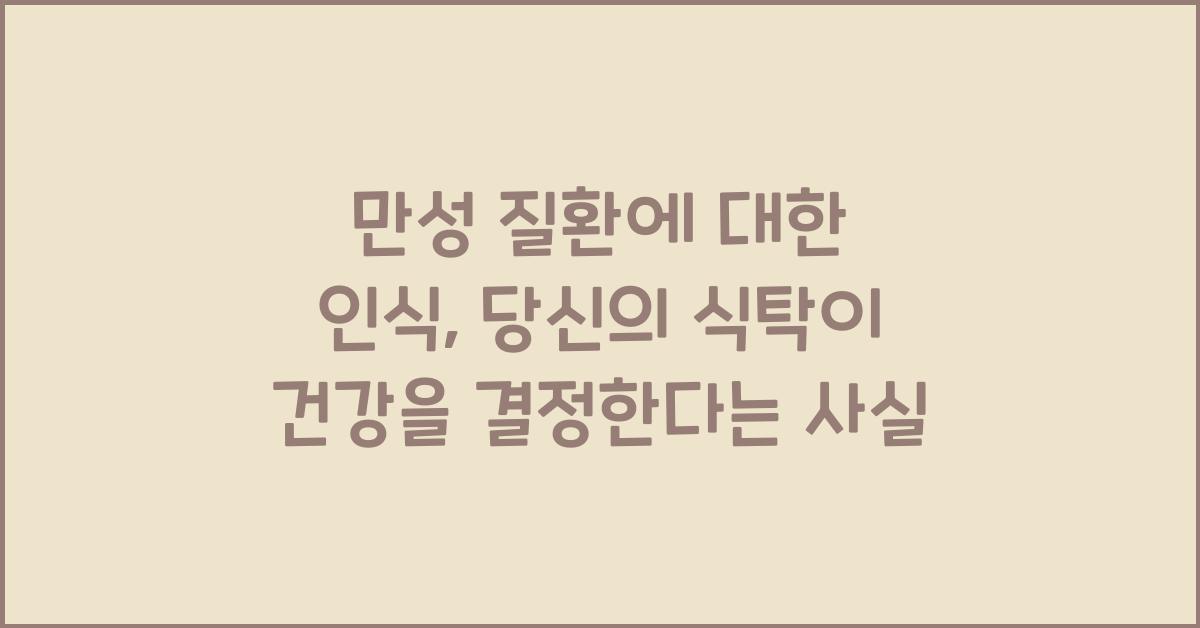 만성 질환에 대한 인식, 당신의 식탁이 건강을 결정한다  