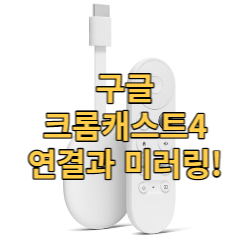  구글 크롬캐스트4 연결부터 미러링까지!