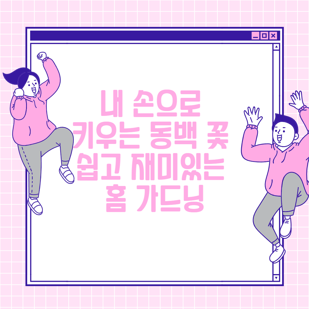 내 손으로 키우는 동백 꽃: 쉽고 재미있는 홈 가드닝