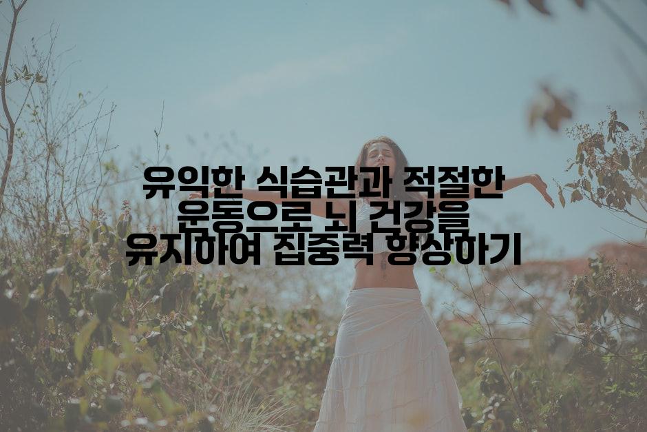 유익한 식습관과 적절한 운동으로 뇌 건강을 유지하여 집중력 향상하기