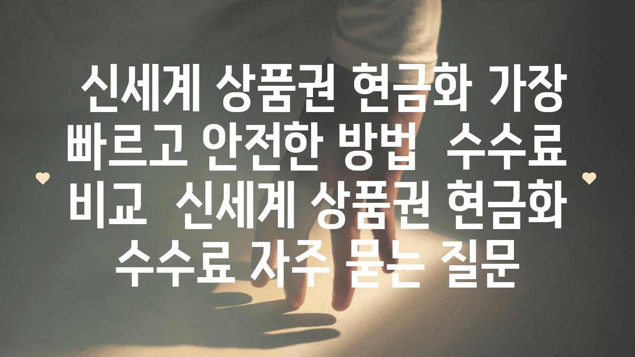  신세계 제품권 현금화 가장 빠르고 안전한 방법  수수료 비교  신세계 제품권 현금화 수수료 자주 묻는 질문