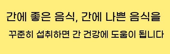  간에 좋은 음식, 간에 나쁜 음식을 꾸준히 섭취하면 간 건강에 도움이 됩니다