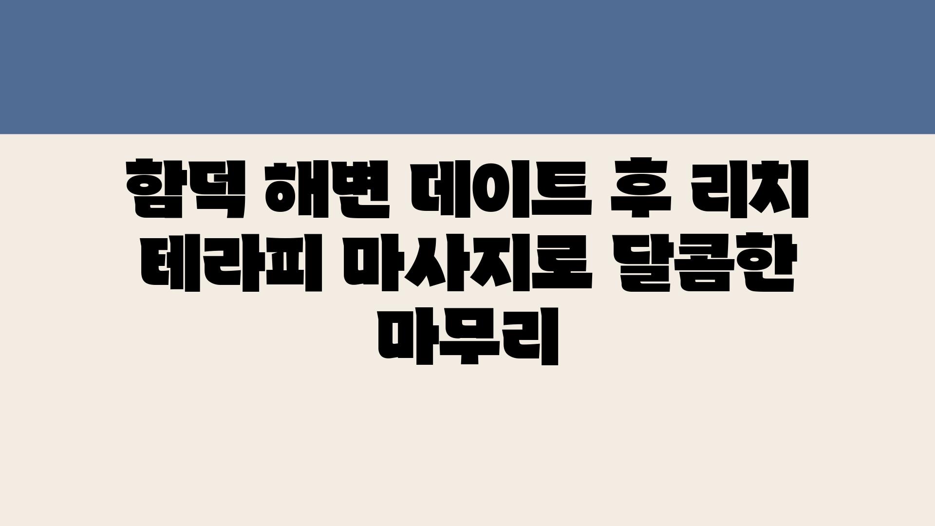 함덕 해변 데이트 후 리치 테라피 마사지로 달콤한 마무리