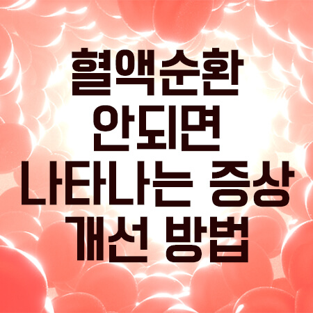 혈액순환이 안되면 나타나는 증상 및 개선 방법
